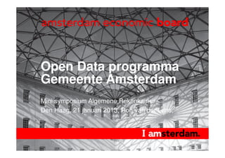 Open Data programma
Gemeente Amsterdam
Mini symposium Algemene Rekenkamer
Den Haag, 21 januari 2013, Ron van der Lans,
 