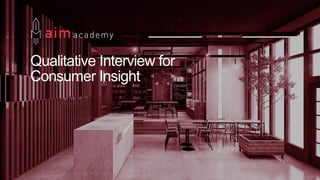 Qualitative Interview for
Consumer Insight
 