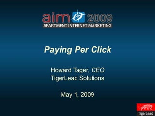 Paying Per Click Howard Tager,  CEO TigerLead Solutions May 1, 2009 