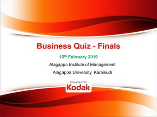 Business Quiz - Finals
       12th February 2010
   Alagappa Institute of Management
    Alagappa University, Karaikudi
 