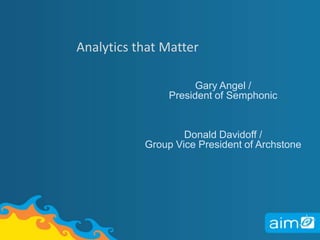 Analytics that Matter Gary Angel / President of Semphonic Donald Davidoff /Group Vice President of Archstone 