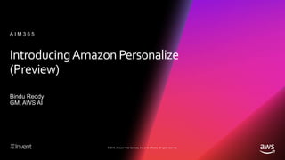 © 2018, Amazon Web Services, Inc. or its affiliates. All rights reserved.
IntroducingAmazon Personalize
(Preview)
Bindu Reddy
GM, AWS AI
A I M 3 6 5
 