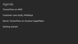 Agenda
TensorFlow on AWS
Customer case study: Mobileye
Demo: TensorFlow on Amazon SageMaker
Getting started
 