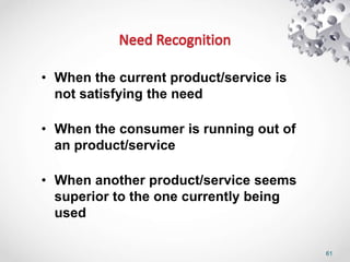 61
• When the current product/service is
not satisfying the need
• When the consumer is running out of
an product/service
• When another product/service seems
superior to the one currently being
used
 