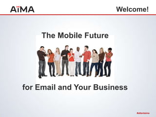 Welcome!


    The Mobile Future




for Email and Your Business


                              #atlantaima
 
