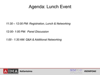 #atlantaima #SEMPOAtl
Agenda: Lunch Event
11:30 – 12:00 PM: Registration, Lunch & Networking
12:00- 1:00 PM: Panel Discuss...