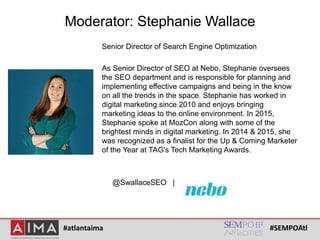 #atlantaima #SEMPOAtl
Moderator: Stephanie Wallace
Senior Director of Search Engine Optimization
As Senior Director of SEO...