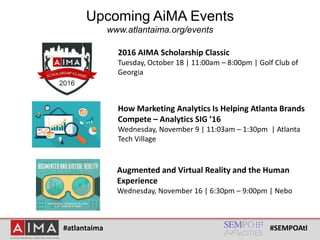 #atlantaima #SEMPOAtl
Upcoming AiMA Events
www.atlantaima.org/events
2016 AIMA Scholarship Classic
Tuesday, October 18 | 1...