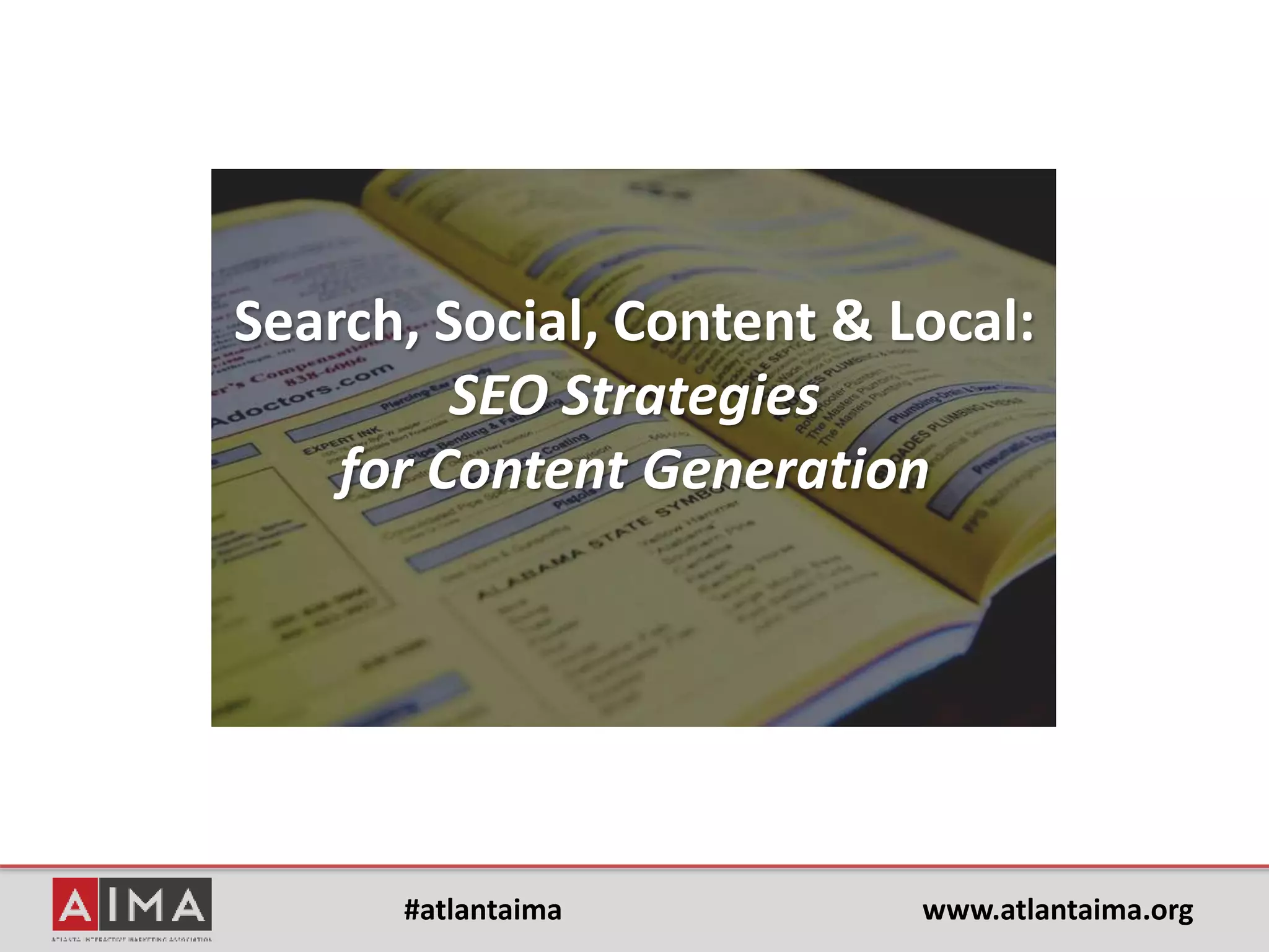 #atlantaima www.atlantaima.org
Search, Social, Content & Local:
SEO Strategies
for Content Generation
 