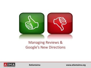 #atlantaima www.atlantaima.org
Managing Reviews &
Google’s New Directions
 