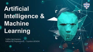 Artificial
Intelligence &
Machine
Learning
Γράβας Χριστόφορος
Καθηγητής Πληροφορικής – Γυμνάσιο ΔΕΛΑΣΑΛ
 