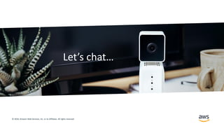 © 2018, Amazon Web Services, Inc. or its Affiliates. All rights reserved.
Let’s chat…
 