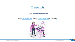 Contact Us
OpenTeQ Technologies
Copyrights©2022 All rights reserved
Email: info@openteqgroup.com
Mobile: +91 7032254999 (I...