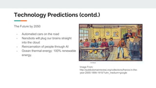 Technology Predictions (contd.)
The Future by 2050
- Automated cars on the road
- Nanobots will plug our brains straight
i...