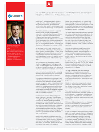 22 Acquisition International - November 2015
The CloudFX Group is a multi-discipline Cloud Platform and Solutions firm.
We speak to CEO Damian Crotty who discusses
At the CloudFX Group we specialise in providing
a range of services including strategic advisory,
cloud services automation, cloud operational
transformation, SaaS based IT decision support tools
and multi-vendor cloud brokerage and management.
The overall purpose of our company is to provide
clients across all industries and regions with
independent, industry leading advice and solutions
in an effort to help them navigate the journey of
IT Transformation and realise measurable and
significant financial results be those revenue creation
or cost rationalisation. Our business operates across
all markets in Asia Pacific and our intention is to
bring our Industry leading platforms, CloudSelect and
CloudConsult to Europe and the Americas in 2016.
My own role as CEO is to lead, inspire and bring
value to our clients and employees through industry
leading solutions and value creation. I achieve this by
defining the products and solutions clients will need
to transform their businesses through technology,
unlocking value and improving the way they execute
and realise financial success in the markets they
serve.
As CEO, optimising our strategy and operating
structure, hiring great leaders, building a winning
culture and delivering long term shareholder value
are all critical elements of my role, and I dedicate my
experience and industry knowledge to achieving this.
Among the hardest aspects of my role is executing
effectively our business strategy and optimising the
outcome’s that I have defined for the business.
The key elements are ensuring this strategy is well
understood by everyone responsible for its execution,
so communicating clearly and regularly, having a
business management system in place that provides
visibility to the KPI’s you’ve defined so that you can
measure and manage the quality of the businesses
execution and finally, aligning compensation and
training around those goals so people feel motivated
to perform their best and confident they have the
skills and capabilities to perform.
Ensuring that my business strategy and goal are
upheld at all times is particularly important when
working through challenges. I launched my business
in 2009, in the aftermath of the crippling global
recession, which presented me with a number of
issues financially. These problems were compounded
by other factors related to our location in Singapore,
such as Asian customers readiness to embrace
transformative technologies, those same customers
being typically risk adverse around working with new
company’s and identifying the talent necessary to
build a great business.
Despite those challenges, virtualisation and cloud
solutions unlock unprecedented value for customers
and has the capacity to save company’s significant
expense whilst opening up new capabilities that
drive positive P&L outcomes, which is why we have
continued to thrive despite these problems.
Despite these issues we had at our inception, the
Asian technology market is diverse, dynamic and
presents enormous opportunity. The tendency to look
at Asia Pacific and Japan as one large homogeneous
market from those outside of Asia underestimates the
complexity of operating in this region.
The market here is widely diverse in many categories,
with mature and progressive technology markets like
Australia through to several emerging geographical
markets that make up ASEAN (South East Asia)
and then massive homogenous markets like China
and India. If other firms can work out how to work
across such diverse markets culturally, maturity and
complexity, Asia Pacific is truly a market of significant
opportunity.
Currently the software technology market is in a
good place as there has been a step change in
the adoption of products, cloud particularly, so the
outlook for our business and others in this space
is truly exciting. As such we predict many years of
positive growth and significant change over a five to
eight year horizon.
Overall Asia Pacific is a challenging but unique set of
markets. Some are very large such as China, whereas
others are small and fast growing like Vietnam, so
operating across a region of this size and cultural
diversity can be a challenge.
The other challenge we have found operating
across Asia is that you are working across 15
different markets so driving consistency in culture,
execution and strategy makes having a data driven
management system that’s process and systems
driven is a fundamental part of working across these
geographies.
Globally the software technology industry is also in a
good place, with a combination of interplay factors
that highlight a wide range of opportunities that are
now available through mobility.
These opportunities stem from developments in
technology, with virtualisation technology enabling an
anytime, anywhere, any application capability, cloud
computing and particularly SaaS, new applications
on new devices, enhanced network performance and
connectivity.
Within each of these categories there are challenges
around maturity however this space is evolving
quickly so it is important to harness the opportunity
that these factors present to both customers and
suppliers.
In order to capitalise on these opportunities, strategic
agility is the key, for example utilising the ability to be
able to anticipate what customers will want and need
to enable their goals and objectives. Fortunately,
in the current technological age there is a wealth
of information available so the ability to be able to
piece disparate data points together into a cohesive
strategy and then working closely with customers to
understand their concerns and challenges enable
Company: CloudFX Group
Name: Damian Crotty
Email:
Damian.Crotty@cloudfx.com
Web Address: www.cloudfx.com
Address: CloudFX Pte Ltd,
Singapore HQ, Winsland House
I, 3 Killiney Road, #04-05,
Singapore, 239519
Telephone: +61 437838558
 