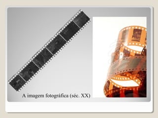 A imagem fotográfica (séc. XX)
 