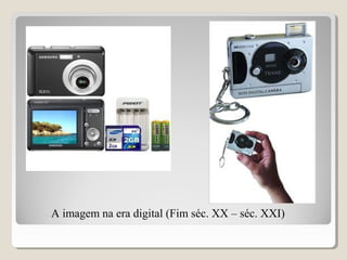 A imagem na era digital (Fim séc. XX – séc. XXI)
 