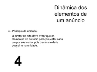 Dinâmica dos elementos de um anúncio 4 - Princípio da unidade: O diretor de arte deve evitar que os elementos do anúncio pareçam estar cada um por sua conta, pois o anúncio deve possuir uma unidade. 4 