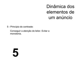 Dinâmica dos elementos de um anúncio 5 - Princípio do contraste: Conseguir a atenção do leitor. Evitar a monotonia. 5 