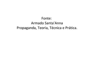 Fonte:  Armado Santa’Anna Propaganda, Teoria, Técnica e Prática. 