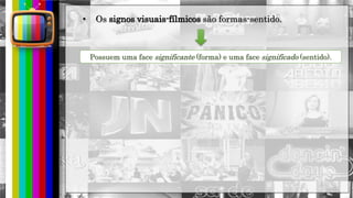 hhh
• Os signos visuais-fílmicos são formas-sentido.
Possuem uma face significante (forma) e uma face significado (sentido).
 