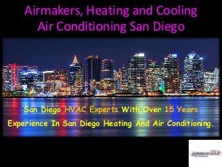 Airmakers, Heating and Cooling
Air Conditioning San Diego
San Diego HVAC Experts With Over 15 Years
Experience In San Diego Heating And Air Conditioning.
 