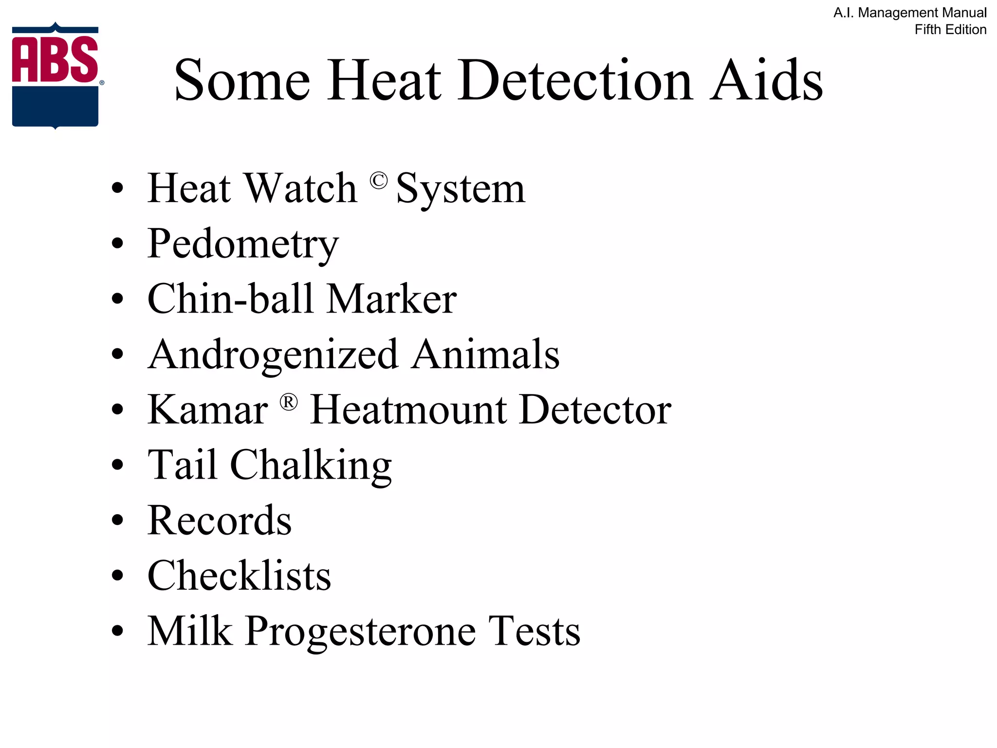 Some Heat Detection Aids Heat Watch  ©   System Pedometry Chin-ball Marker Androgenized Animals Kamar  ®  Heatmount Detector Tail Chalking Records Checklists Milk Progesterone Tests 