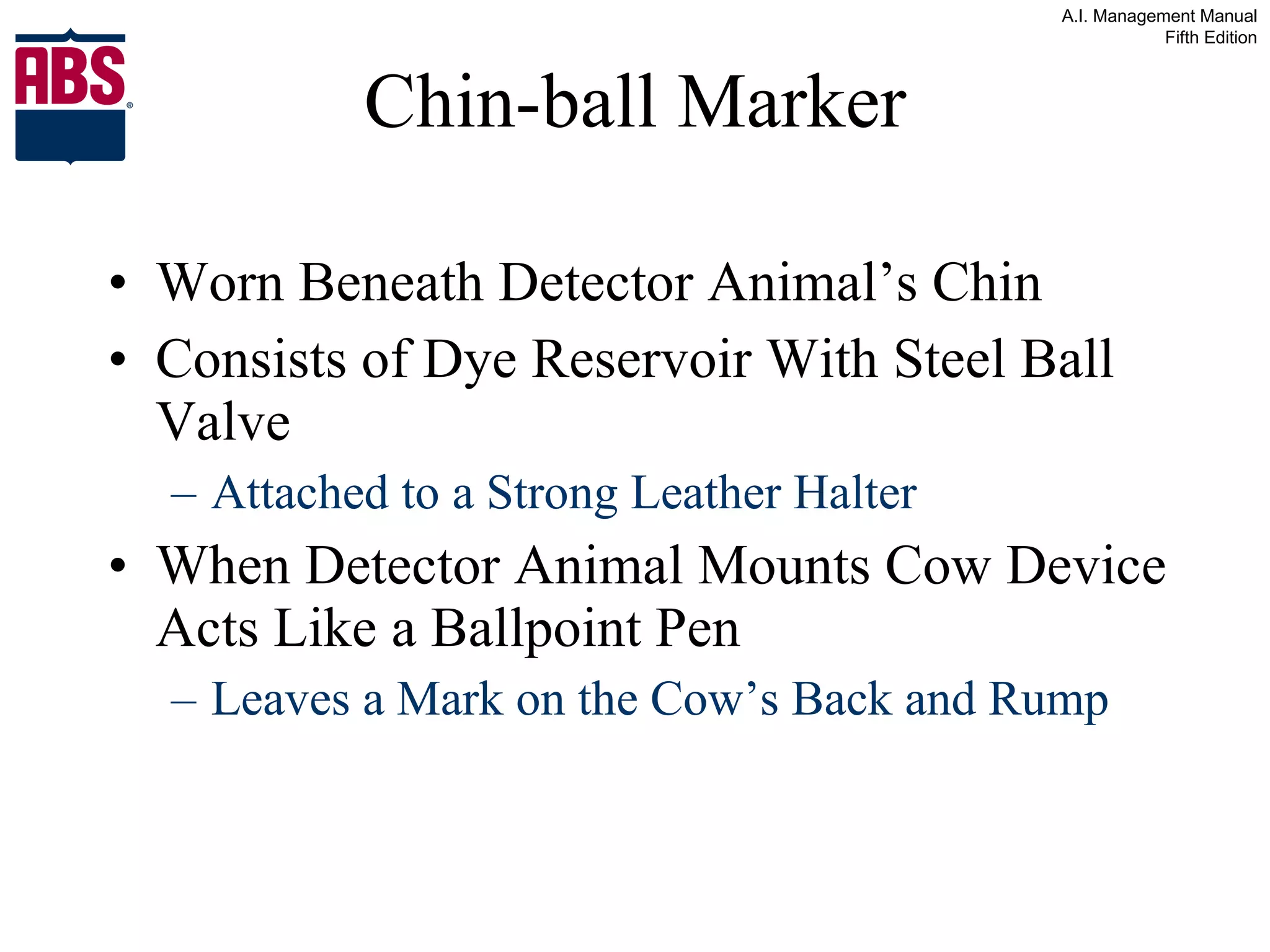Chin-ball Marker Worn Beneath Detector Animal’s Chin Consists of Dye Reservoir With Steel Ball Valve Attached to a Strong Leather Halter When Detector Animal Mounts Cow Device Acts Like a Ballpoint Pen Leaves a Mark on the Cow’s Back and Rump 