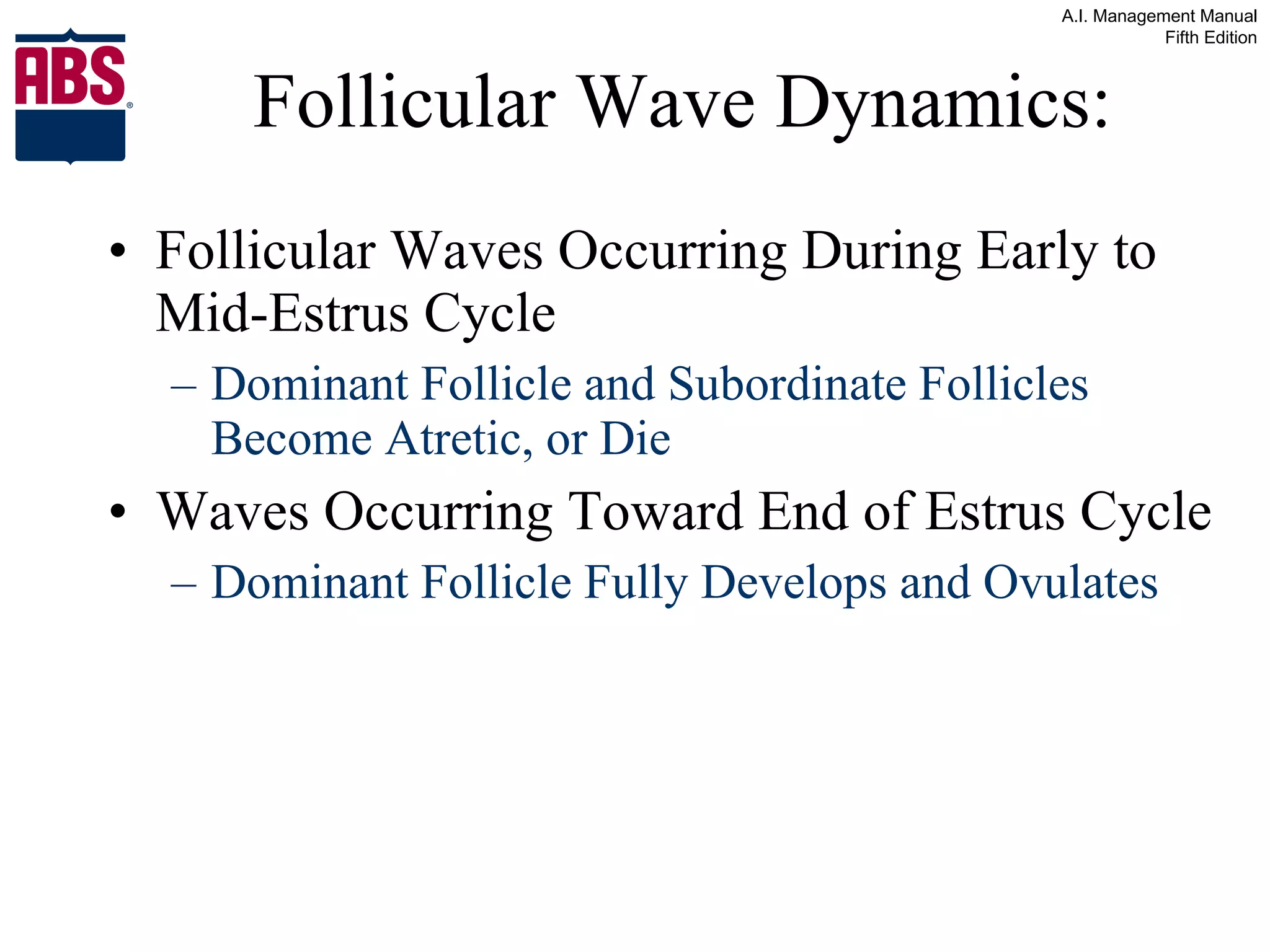 Follicular Wave Dynamics: Follicular Waves Occurring During Early to Mid-Estrus Cycle Dominant Follicle and Subordinate Follicles Become Atretic, or Die Waves Occurring Toward End of Estrus Cycle Dominant Follicle Fully Develops and Ovulates 