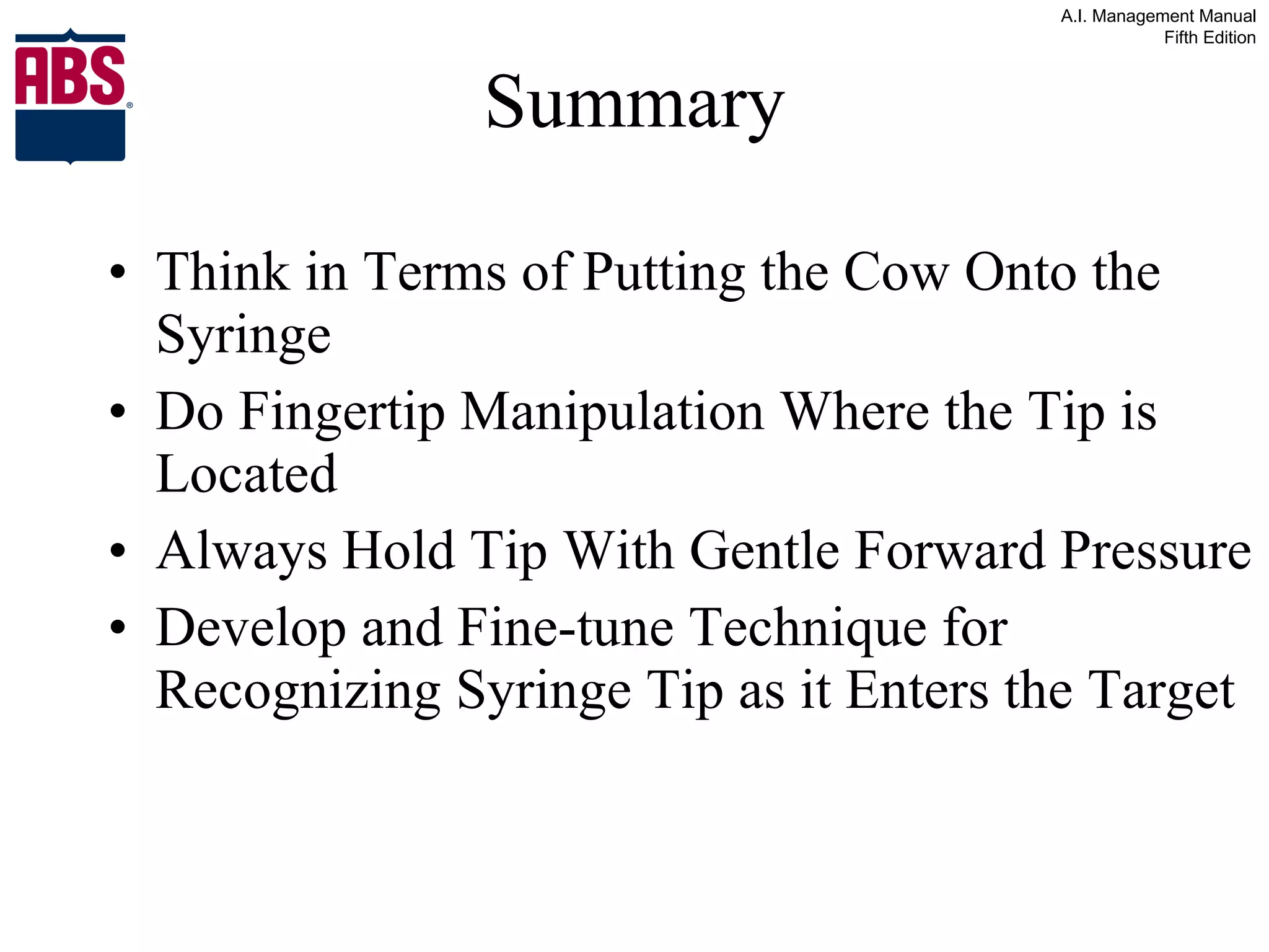 Summary Think in Terms of Putting the Cow Onto the Syringe Do Fingertip Manipulation Where the Tip is Located Always Hold Tip With Gentle Forward Pressure Develop and Fine-tune Technique for Recognizing Syringe Tip as it Enters the Target 