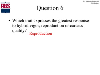 Question 6 Which trait expresses the greatest response to hybrid vigor, reproduction or carcass quality? Reproduction 