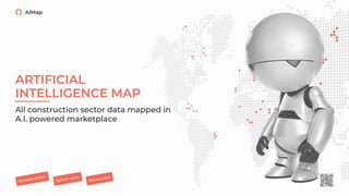 ARTIFICIAL
INTELLIGENCE MAP
AllconstructionsectordatamappedinA.I.
poweredmarketplace
 
