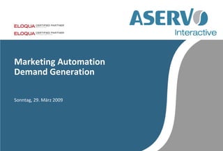 Marketing Automation
Demand Generation

Sonntag, 29. März 2009
 