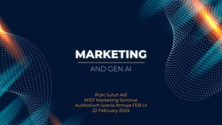 MARKETING
Rizki Suluh Adi
MIST Marketing Seminar
Auditorium Soeria Atmaja FEB UI
22 February 2024
AND GEN AI
 