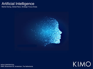 NON-CONFIDENTIAL
KIMO, Bickerswerf 82, Amsterdam, The Netherlands
Artificial Intelligence
Market Sizing, Global Race, Strategic Focus Areas
 