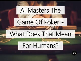 AI Masters The
Game Of Poker -
What Does That Mean
For Humans?
 