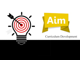 Curriculum Development
Aim
 