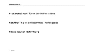 akom360
#1 LEIDENSCHAFT für ein bestimmtes Thema,
#2 EXPERTISE für ein bestimmtes Themengebiet
#3 und natürlich REICHWEITE
7
Influencer bringen mit …
 