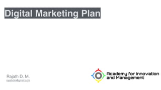 Digital Marketing Plan
Rajath D. M.
rajathdm@gmail.com
 