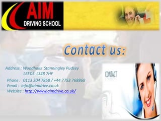 Address : Woodhalls Stanningley Pudsey 
LEEDS LS28 7HF 
Phone : 0113 204 7858 / +44 7753 768868 
Email : info@aimdrive.co.uk 
Website : http://www.aimdrive.co.uk/ 
