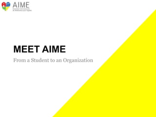 MEET AIME
From a Student to an Organization
 