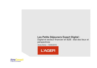 Les Petits Déjeuners Expert Digital :
Digital et secteur financier en B2B : état des lieux et
perspectives
Anne Aime – 13/...