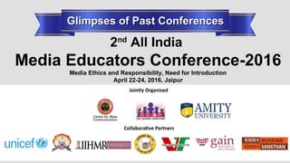 Glimpses of Past ConferencesGlimpses of Past Conferences
2nd
All India
Media Educators Conference-2016
Media Ethics and Re...