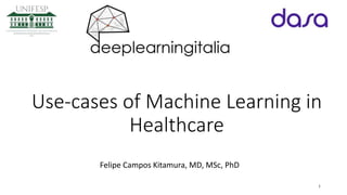 Use-cases of Machine Learning in
Healthcare
Felipe Campos Kitamura, MD, MSc, PhD
Escola Paulista de Medicina
DEPARTAMENTO DE DIAGNÓSTICO POR IMAGEM
1
 