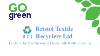 Fundraise for Your Sponsored Charity with Textile Recycling
Bristol Textile
Recyclers Ltd
 