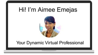 Hi! I’m Aimee Emejas
Your Dynamic Virtual Professional
www.aimeeemejas.com
 