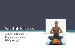 Mental Fitness Aimee Fairbanks Kaplan University HW420-03AU 