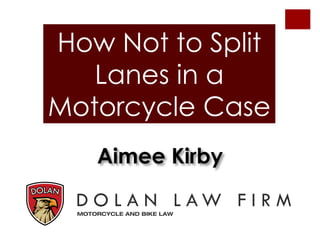 How Not to Split
Lanes in a
Motorcycle Case
Aimee Kirby

 