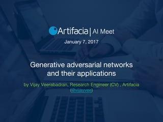 Generative adversarial networks
and their applications
by Vijay Veerabadran, Research Engineer (CV) , Artifacia
(@vijayvee)
January 7, 2017
 
