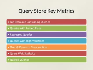 Query Store Key Metrics
• Top Resource Consuming Queries
• Queries with Forced Plans
• Regressed Queries
• Queries with High Variations
• Overall Resource Consumption
• Query Wait Statistics
• Tracked Queries
 